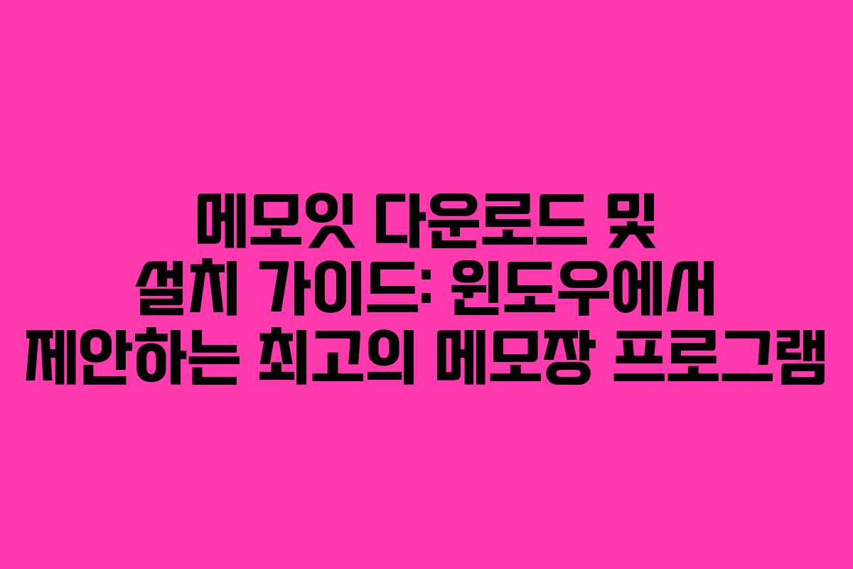 메모잇 다운로드 및 설치 가이드: 윈도우에서 제안하는 최고의 메모장 프로그램