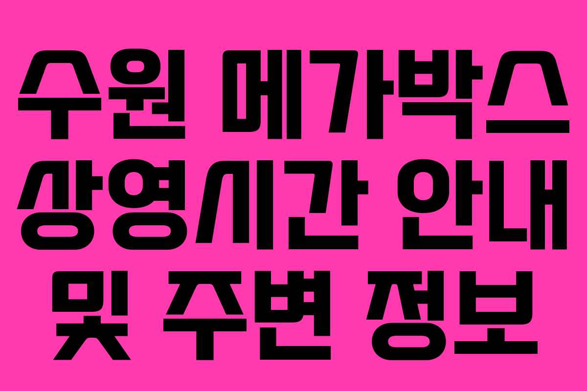 수원 메가박스 상영시간 안내 및 주변 정보