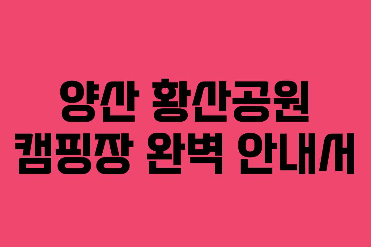양산 황산공원 캠핑장 완벽 안내서