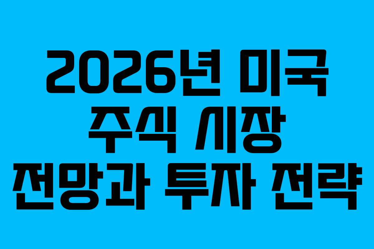 2026년 미국 주식 시장 전망과 투자 전략