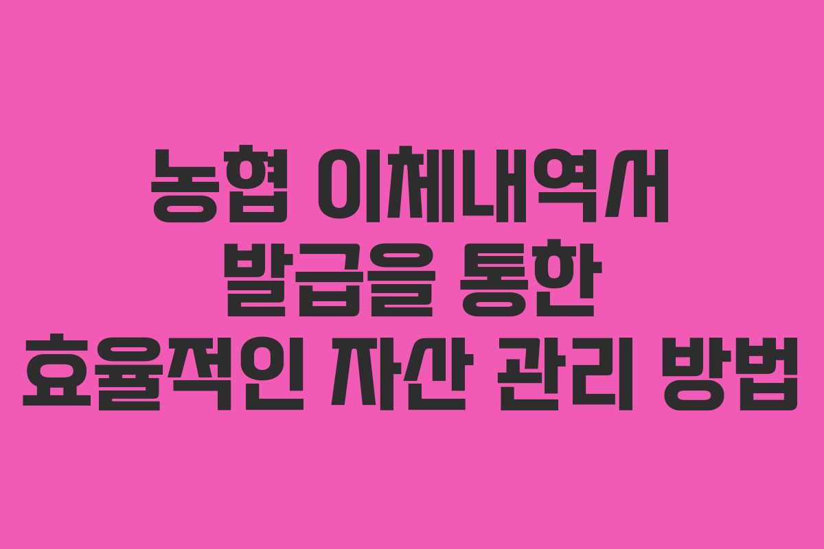 농협 이체내역서 발급을 통한 효율적인 자산 관리 방법