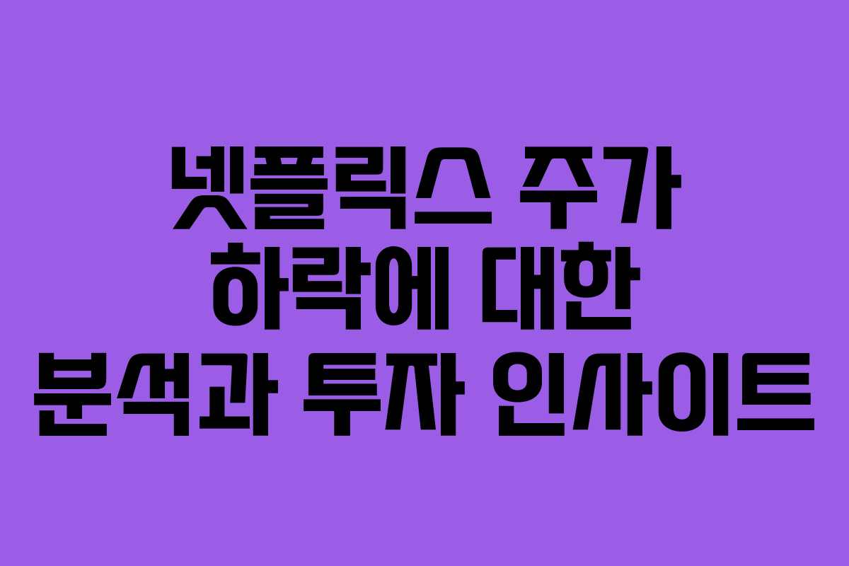 넷플릭스 주가 하락에 대한 분석과 투자 인사이트