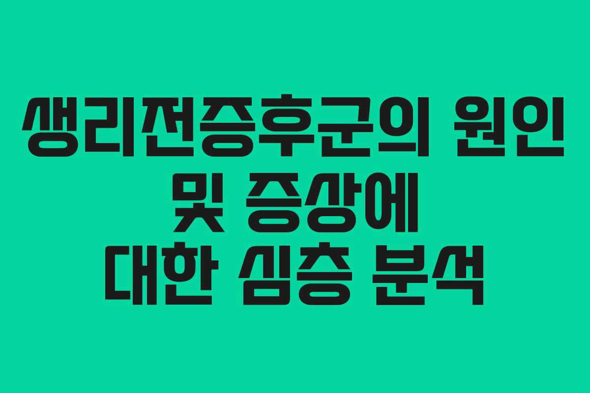 생리전증후군의 원인 및 증상에 대한 심층 분석