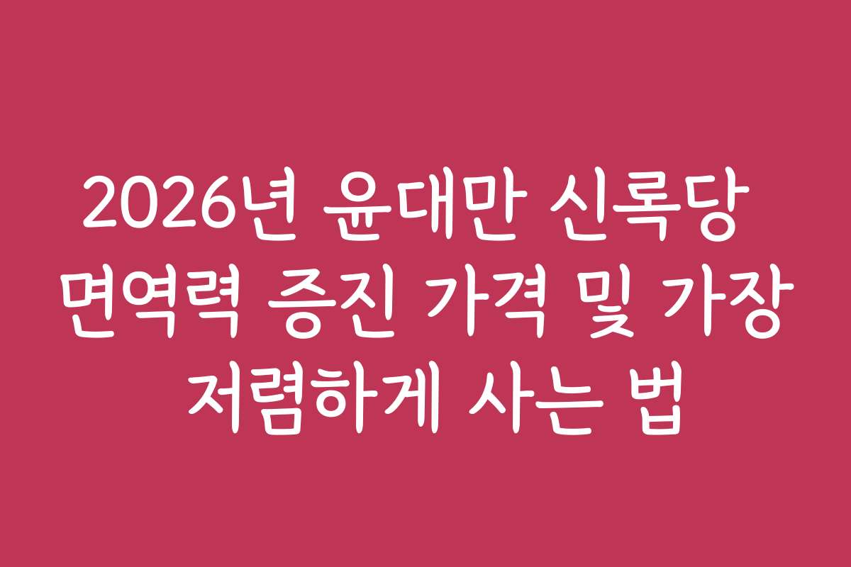 2026년 윤대만 신록당 면역력 증진 가격 및 가장 저렴하게 사는 법