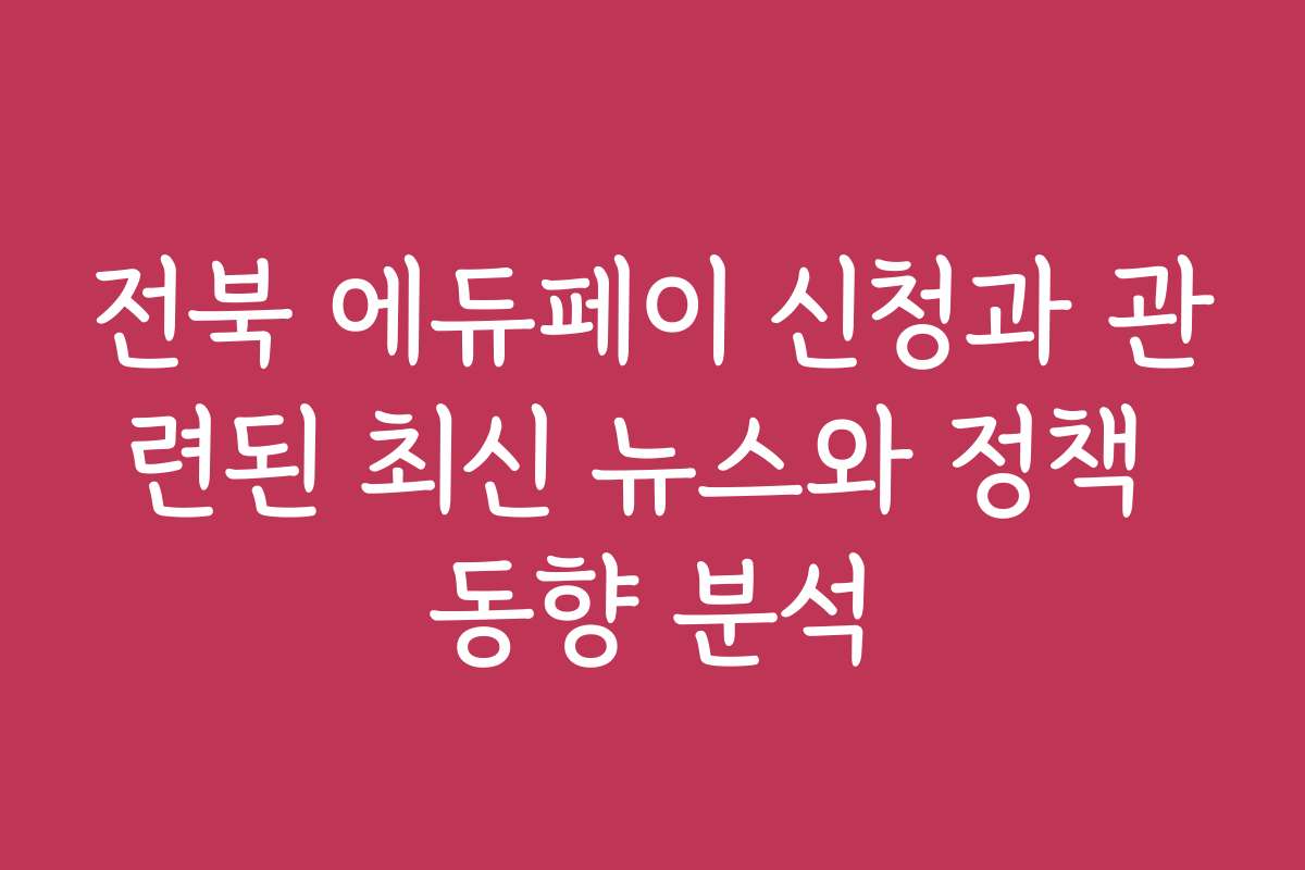전북 에듀페이 신청과 관련된 최신 뉴스와 정책 동향 분석