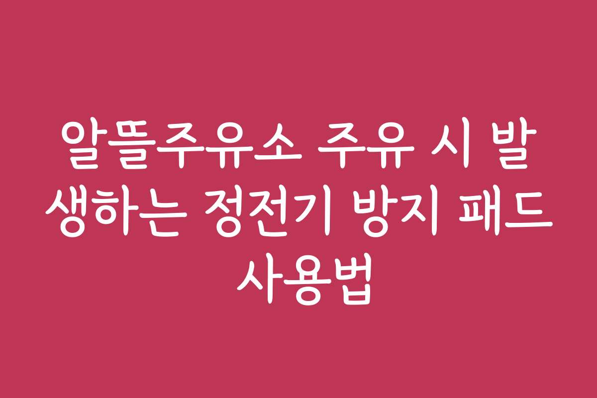 알뜰주유소 주유 시 발생하는 정전기 방지 패드 사용법