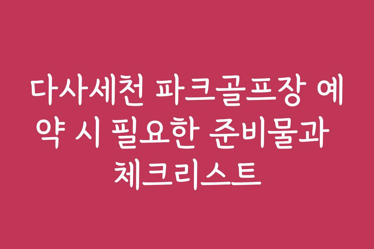 다사세천 파크골프장 예약 시 필요한 준비물과 체크리스트