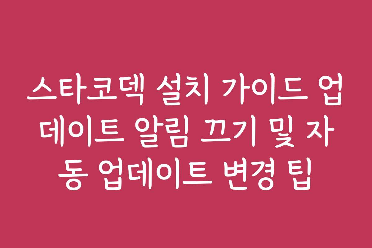 스타코덱 설치 가이드 업데이트 알림 끄기 및 자동 업데이트 변경 팁