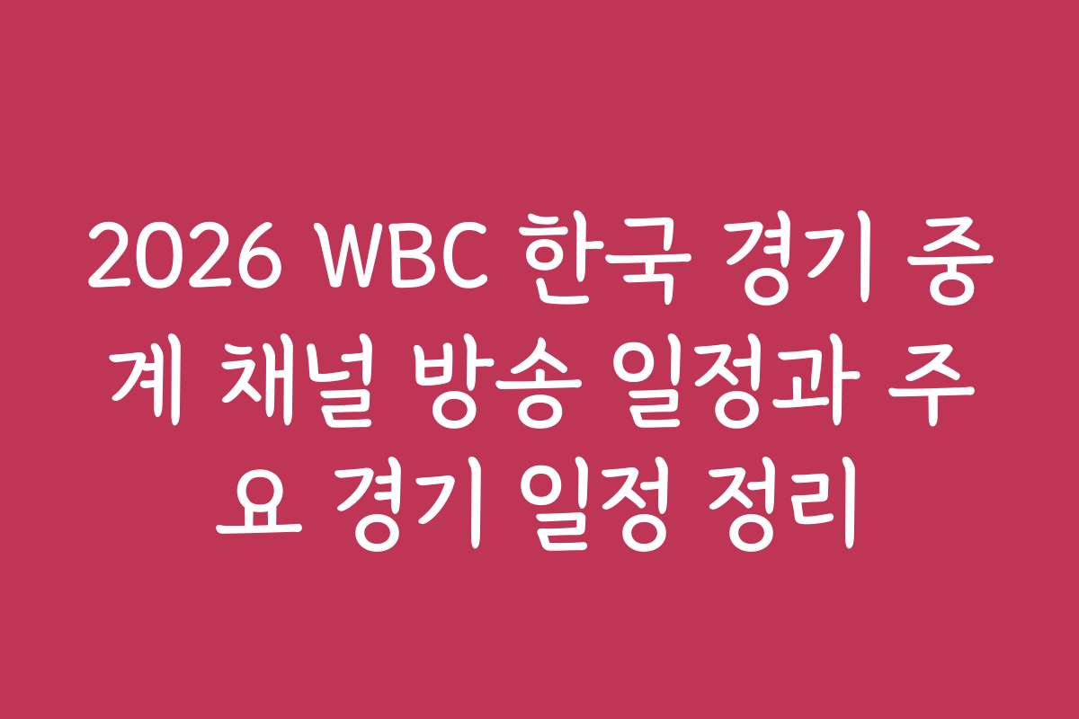 2026 WBC 한국 경기 중계 채널 방송 일정과 주요 경기 일정 정리