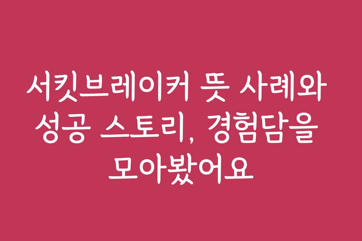 서킷브레이커 뜻 사례와 성공 스토리, 경험담을 모아봤어요