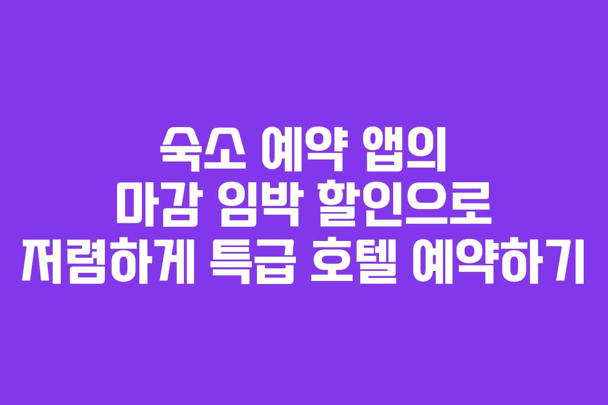 숙소 예약 앱의 마감 임박 할인으로 저렴하게 특급 호텔 예약하기