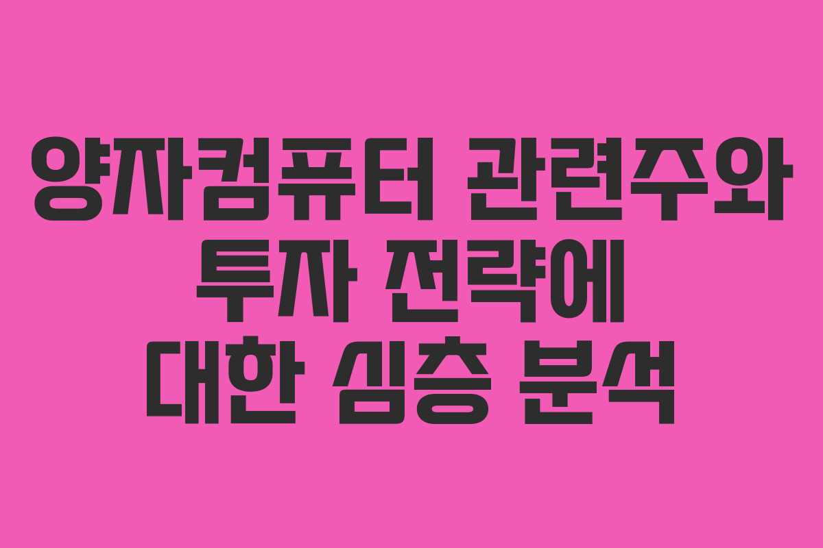 양자컴퓨터 관련주와 투자 전략에 대한 심층 분석