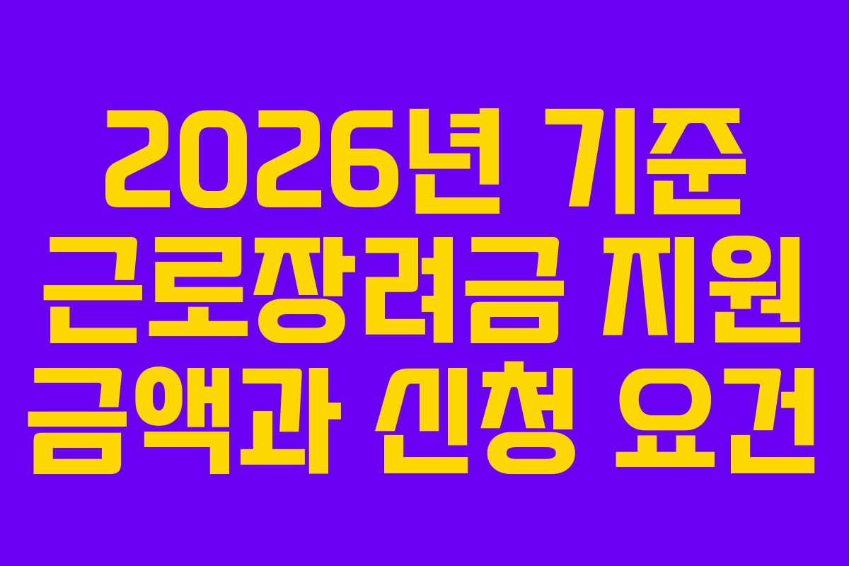 2026년 기준 근로장려금 지원 금액과 신청 요건