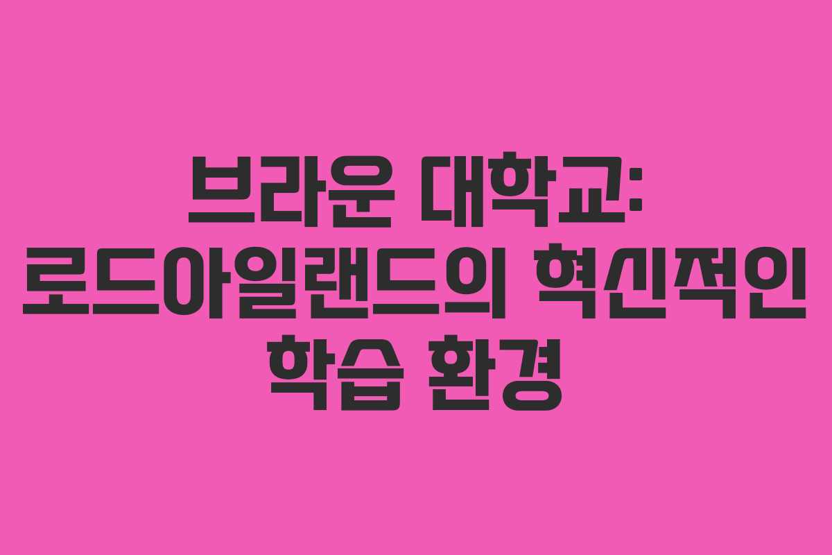 브라운 대학교: 로드아일랜드의 혁신적인 학습 환경