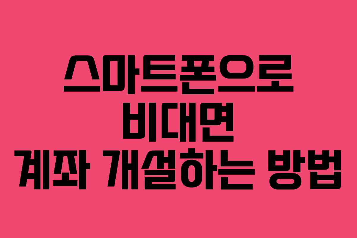 스마트폰으로 비대면 계좌 개설하는 방법
