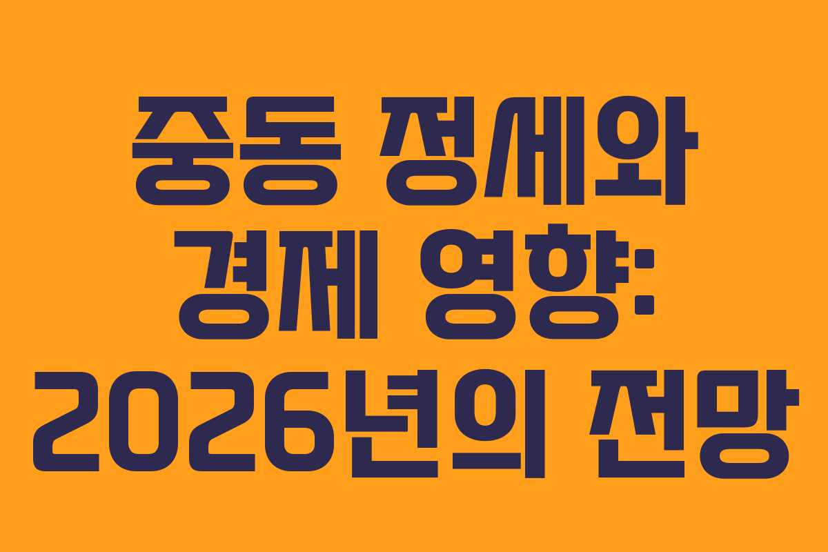 중동 정세와 경제 영향: 2026년의 전망