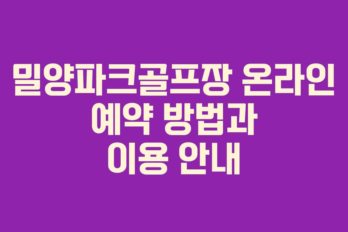 밀양파크골프장 온라인 예약 방법과 이용 안내