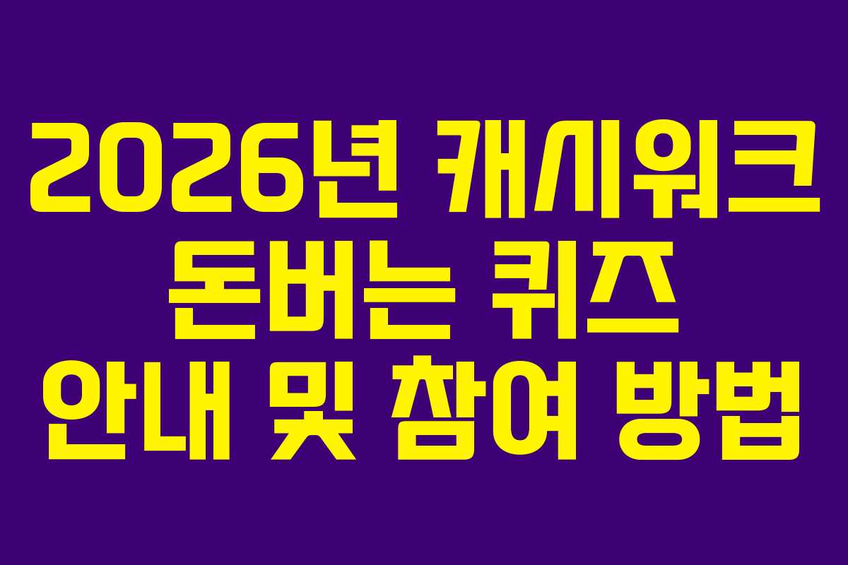 2026년 캐시워크 돈버는 퀴즈 안내 및 참여 방법