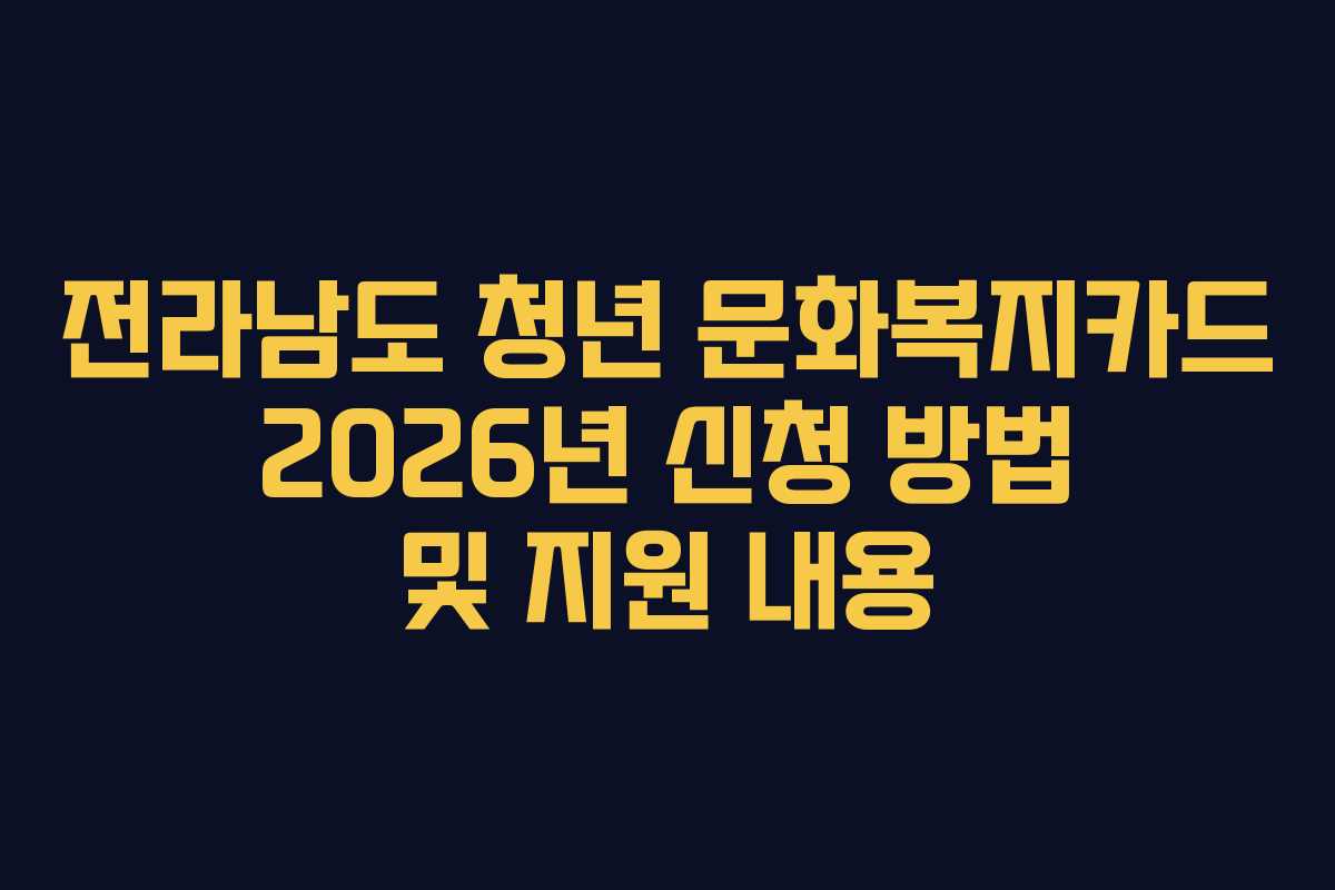 전라남도 청년 문화복지카드 2026년 신청 방법 및 지원 내용
