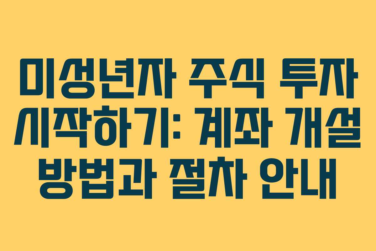 미성년자 주식 투자 시작하기: 계좌 개설 방법과 절차 안내