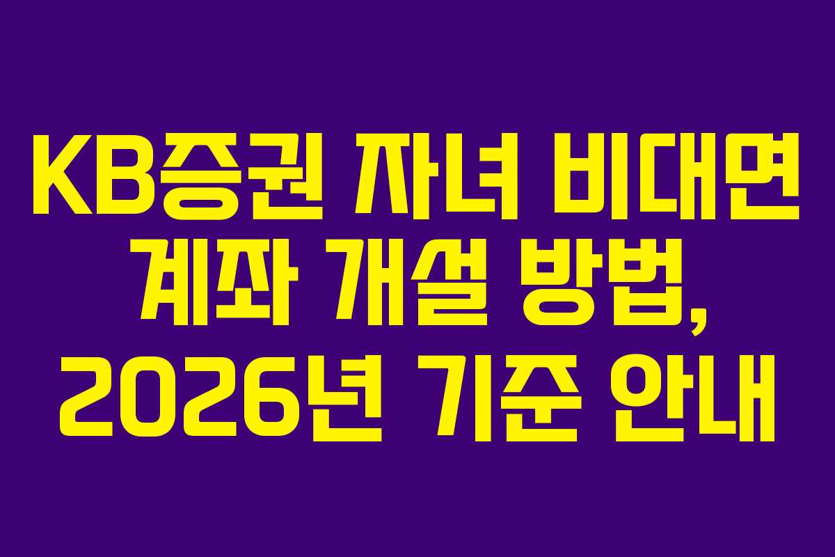 KB증권 자녀 비대면 계좌 개설 방법, 2026년 기준 안내