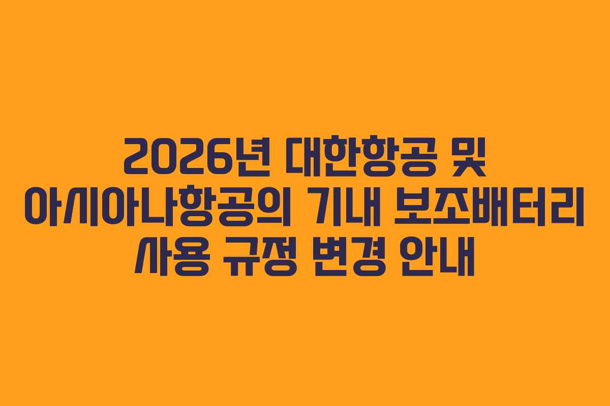 2026년 대한항공 및 아시아나항공의 기내 보조배터리 사용 규정 변경 안내