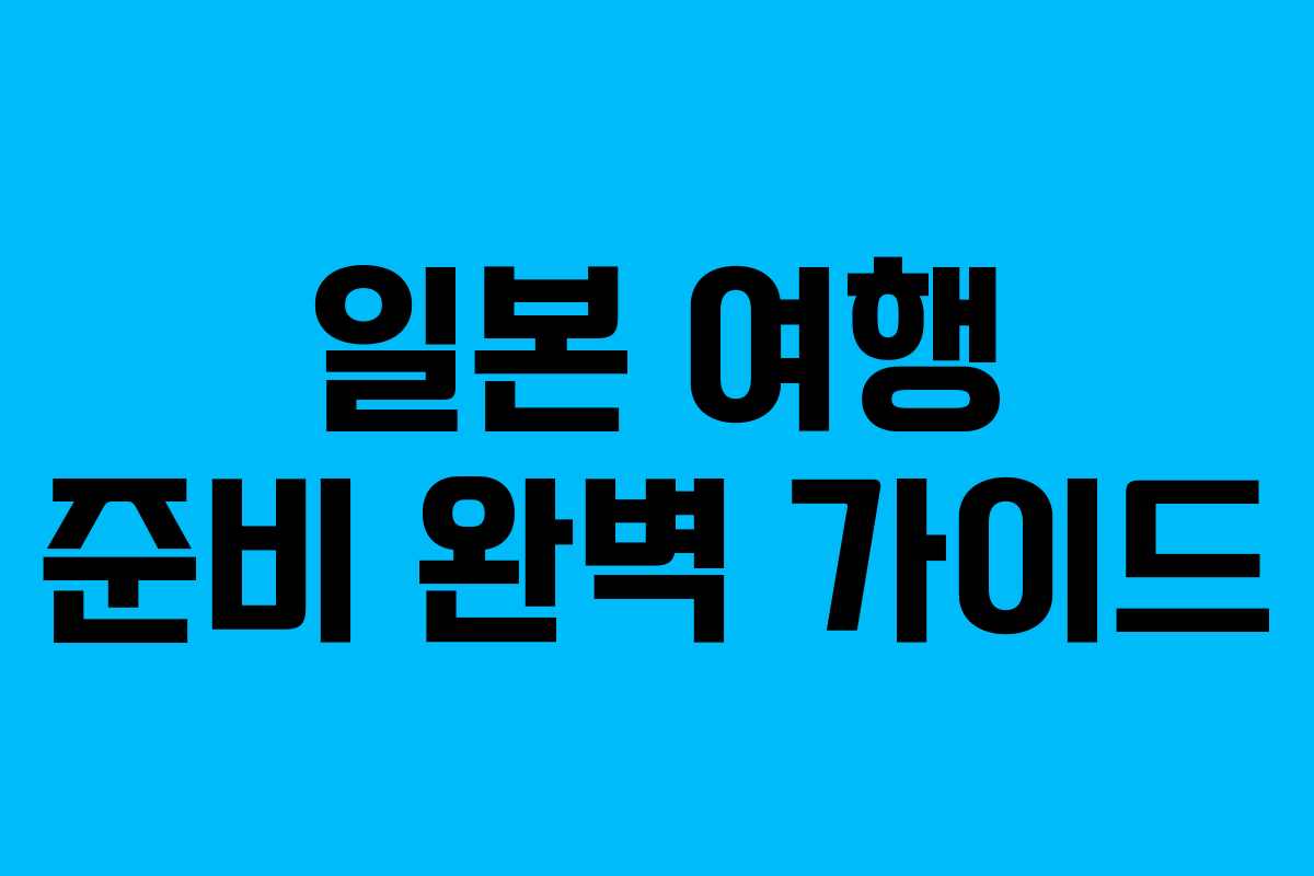 일본 여행 준비 완벽 가이드