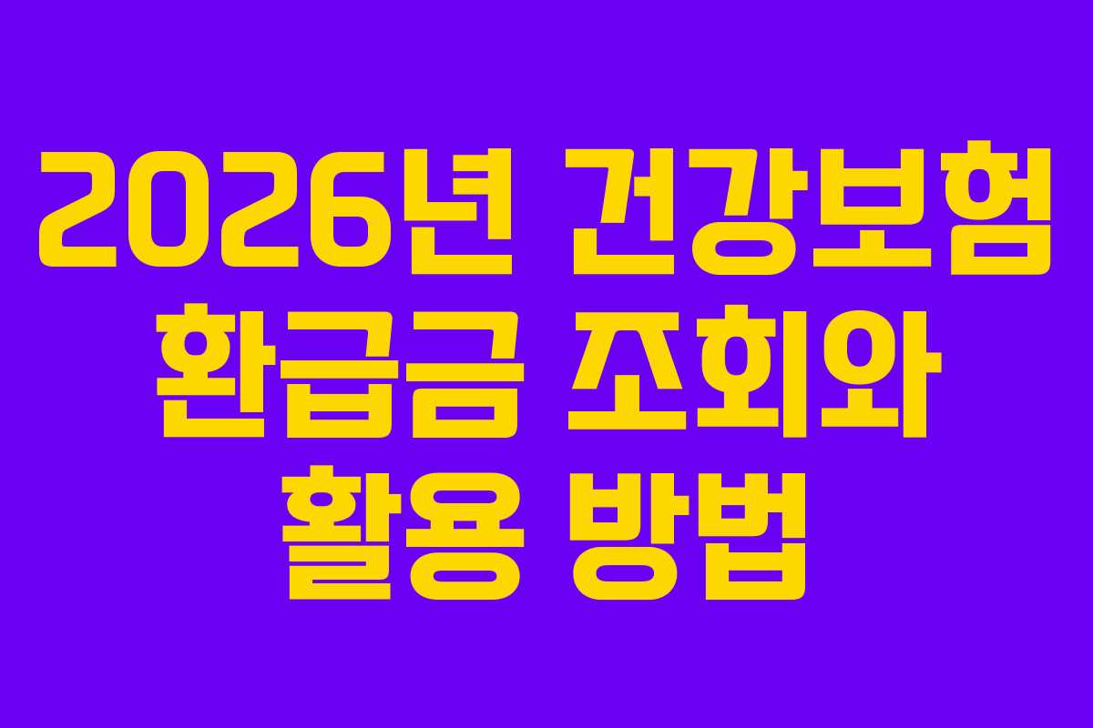 2026년 건강보험 환급금 조회와 활용 방법