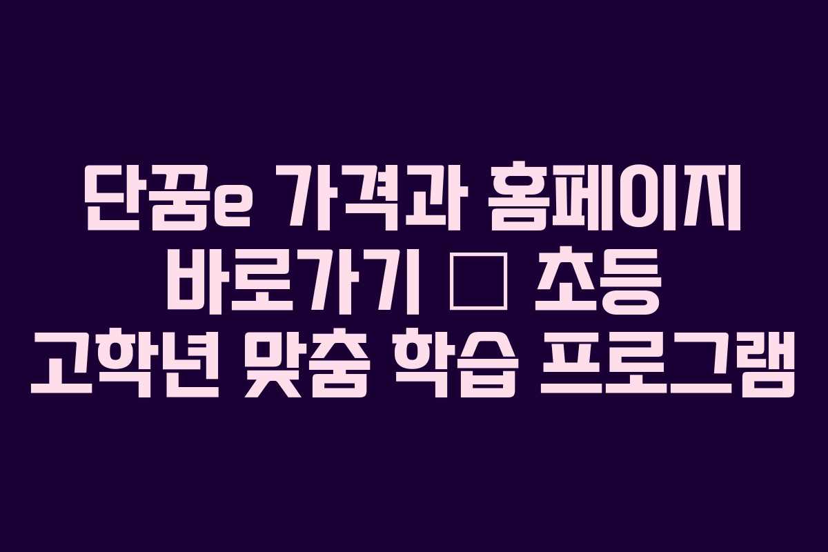 단꿈e 가격과 홈페이지 바로가기 – 초등 고학년 맞춤 학습 프로그램