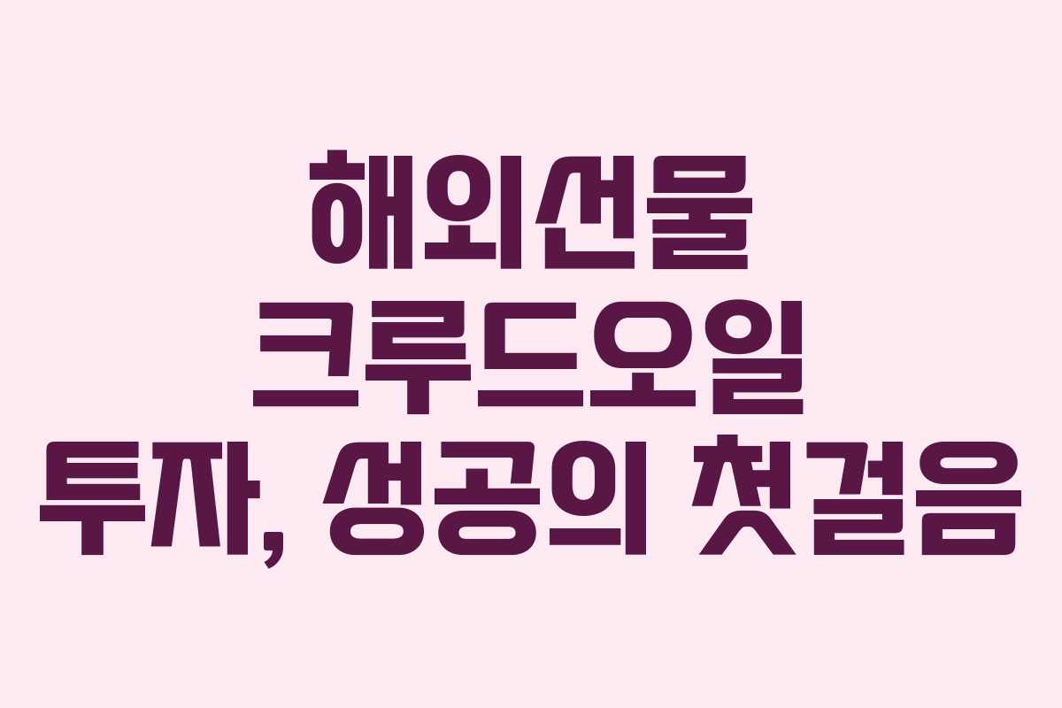 해외선물 크루드오일 투자, 성공의 첫걸음