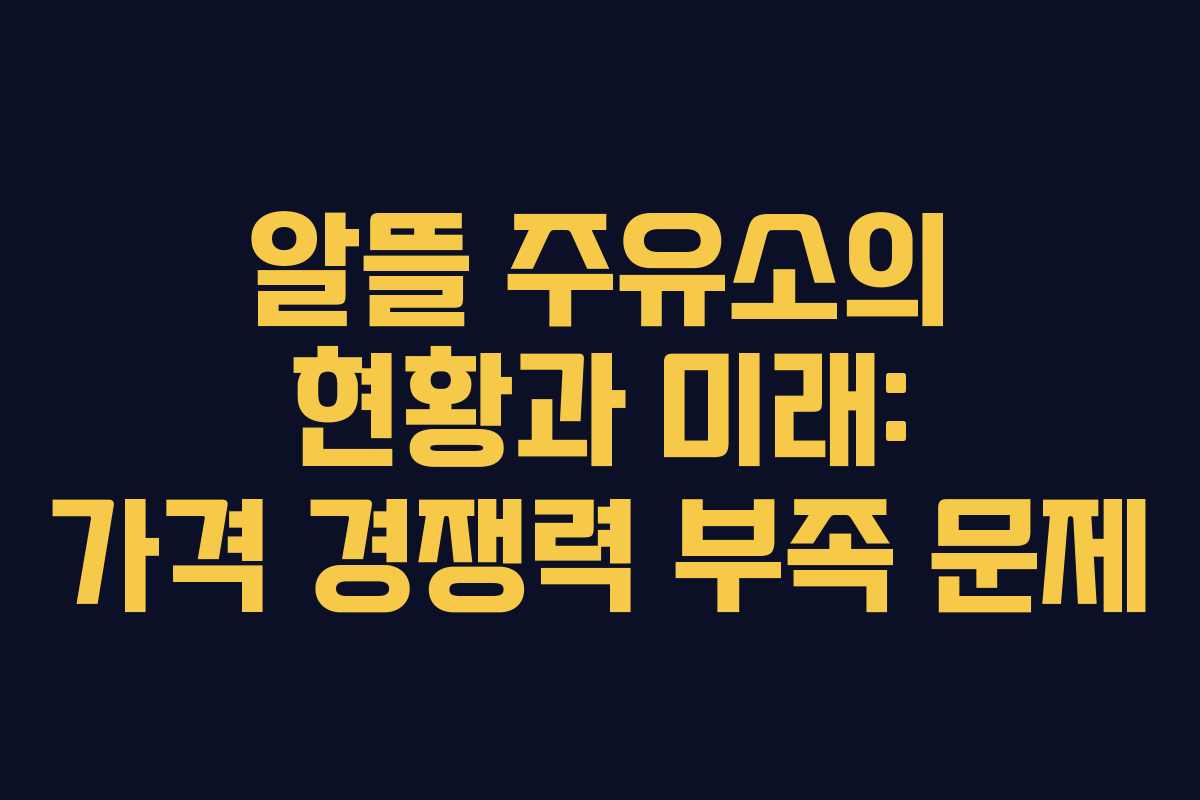 알뜰 주유소의 현황과 미래: 가격 경쟁력 부족 문제