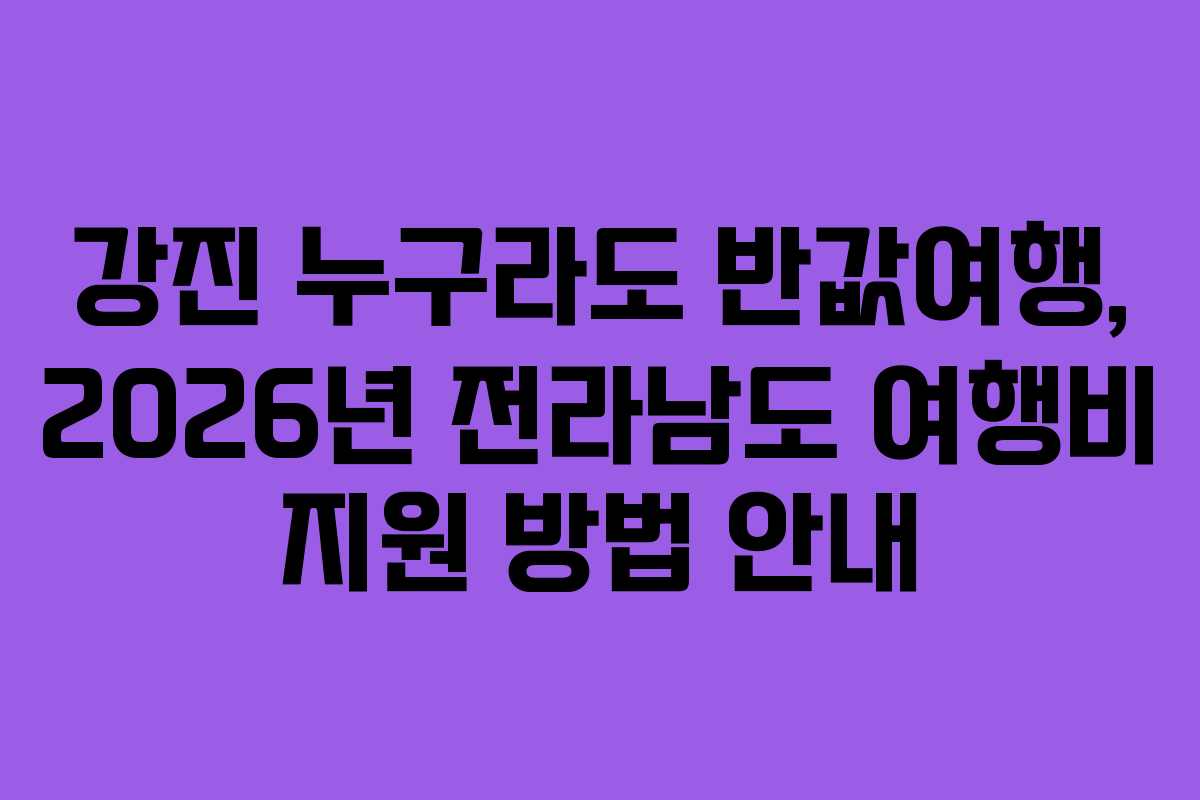 강진 누구라도 반값여행, 2026년 전라남도 여행비 지원 방법 안내