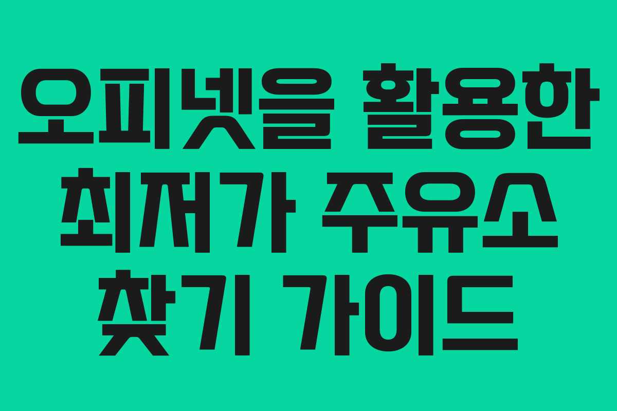 오피넷을 활용한 최저가 주유소 찾기 가이드
