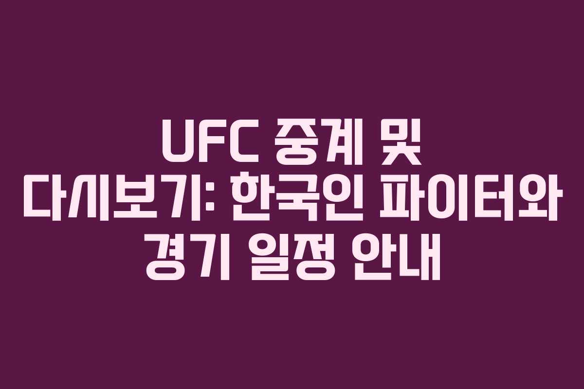 UFC 중계 및 다시보기: 한국인 파이터와 경기 일정 안내