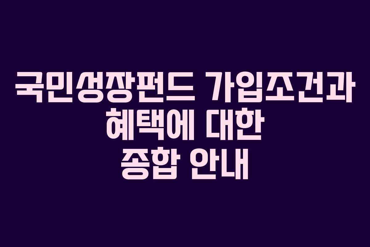 국민성장펀드 가입조건과 혜택에 대한 종합 안내