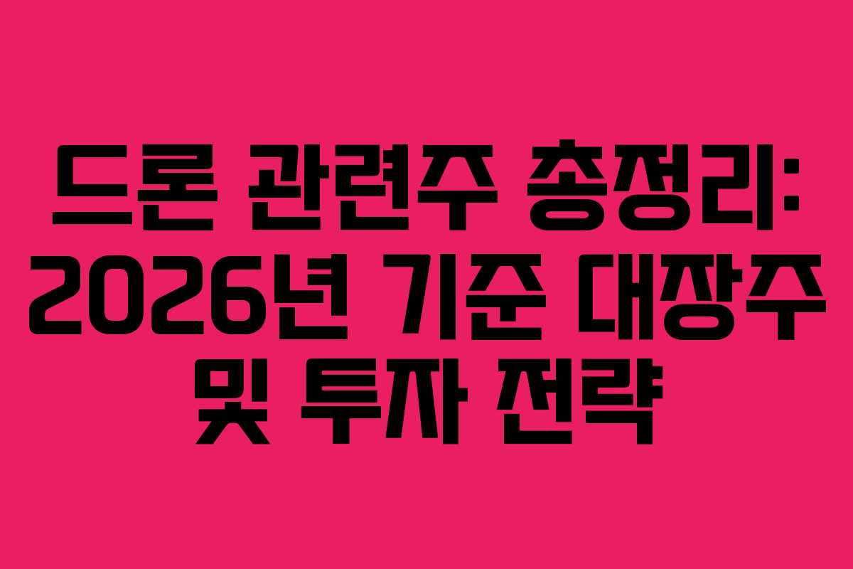 드론 관련주 총정리: 2026년 기준 대장주 및 투자 전략