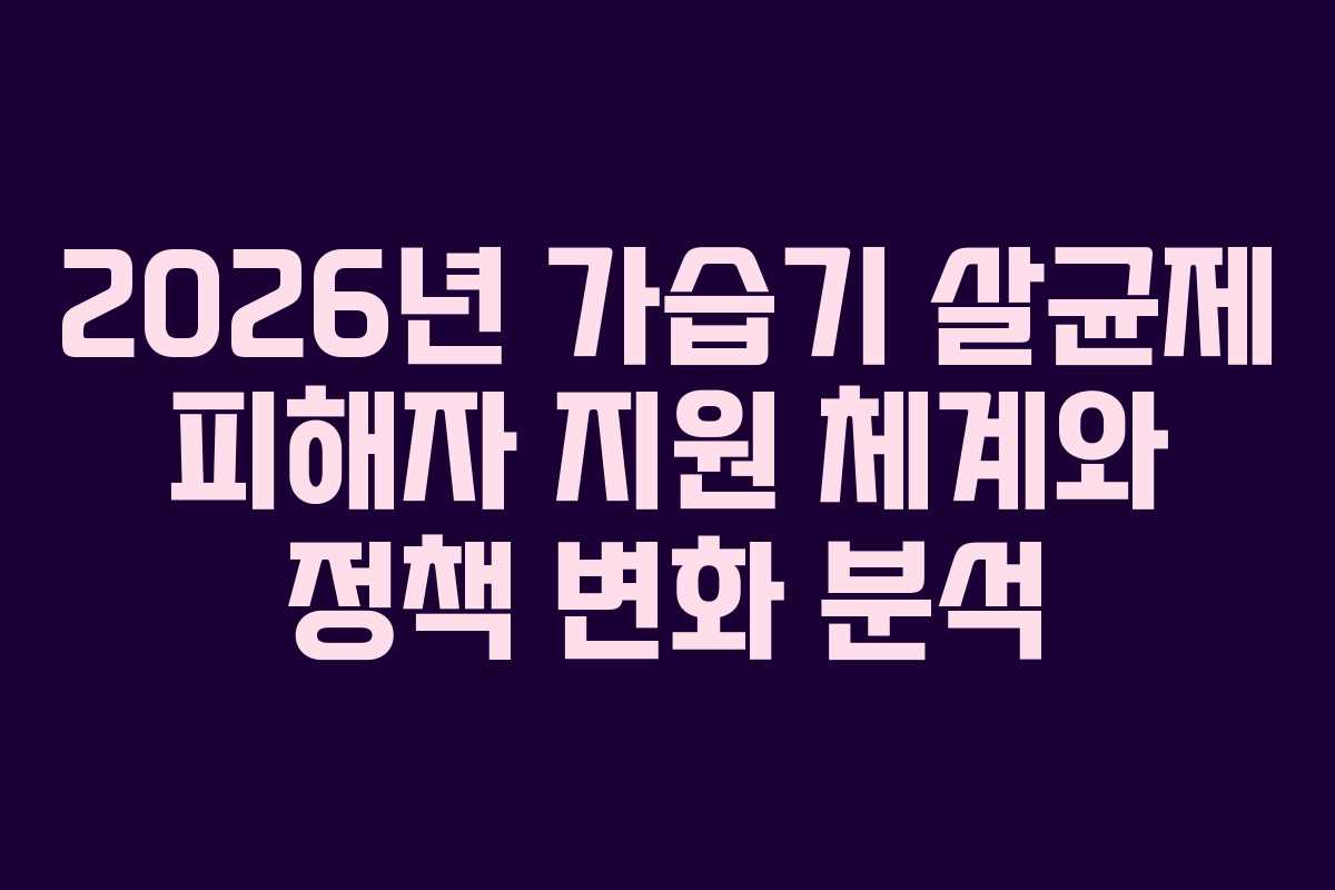 2026년 가습기 살균제 피해자 지원 체계와 정책 변화 분석