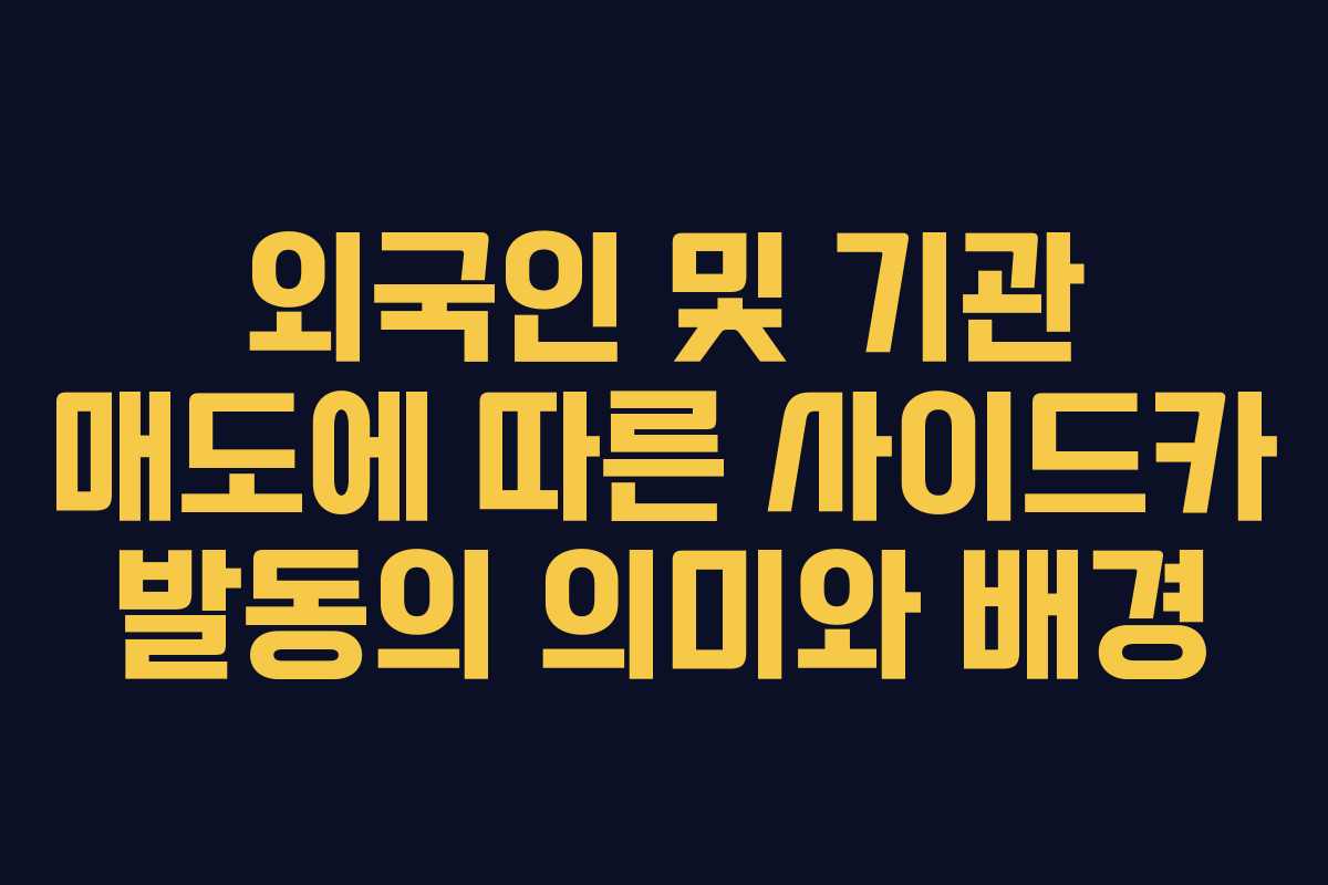 외국인 및 기관 매도에 따른 사이드카 발동의 의미와 배경