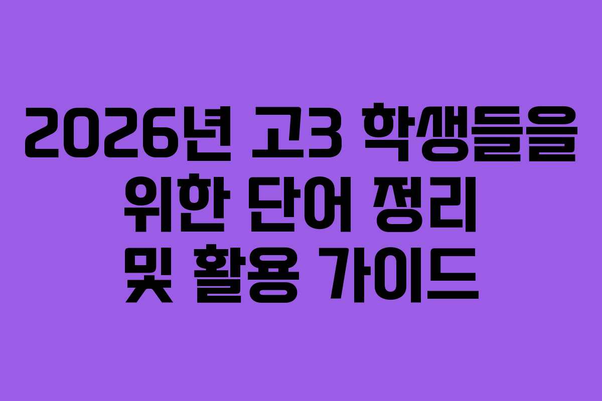 2026년 고3 학생들을 위한 단어 정리 및 활용 가이드