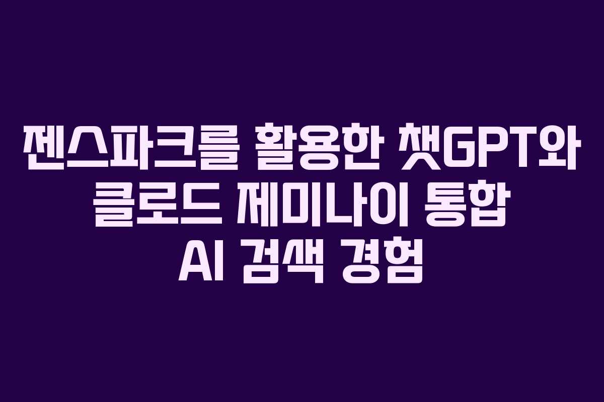 젠스파크를 활용한 챗GPT와 클로드 제미나이 통합 AI 검색 경험