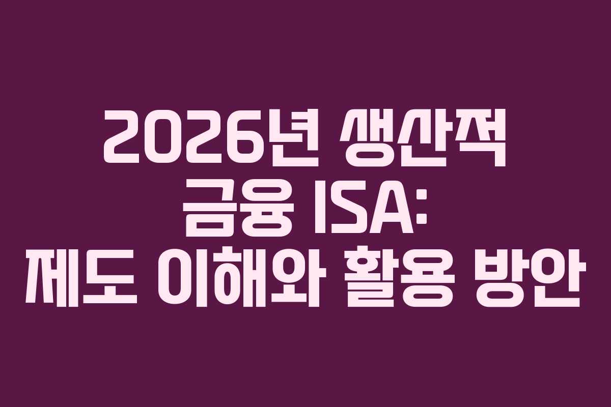 2026년 생산적 금융 ISA: 제도 이해와 활용 방안