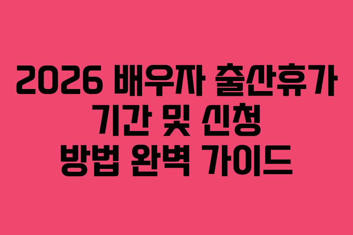 2026 배우자 출산휴가 기간 및 신청 방법 완벽 가이드
