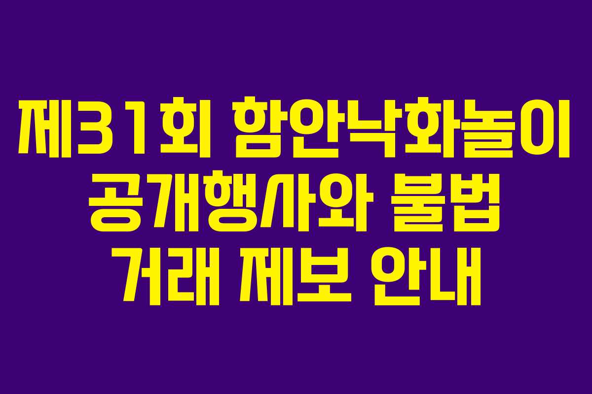 제31회 함안낙화놀이 공개행사와 불법 거래 제보 안내