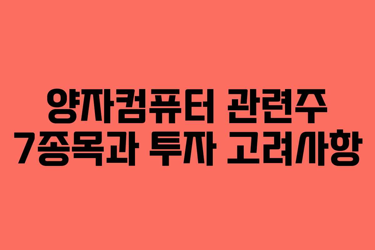 양자컴퓨터 관련주 7종목과 투자 고려사항