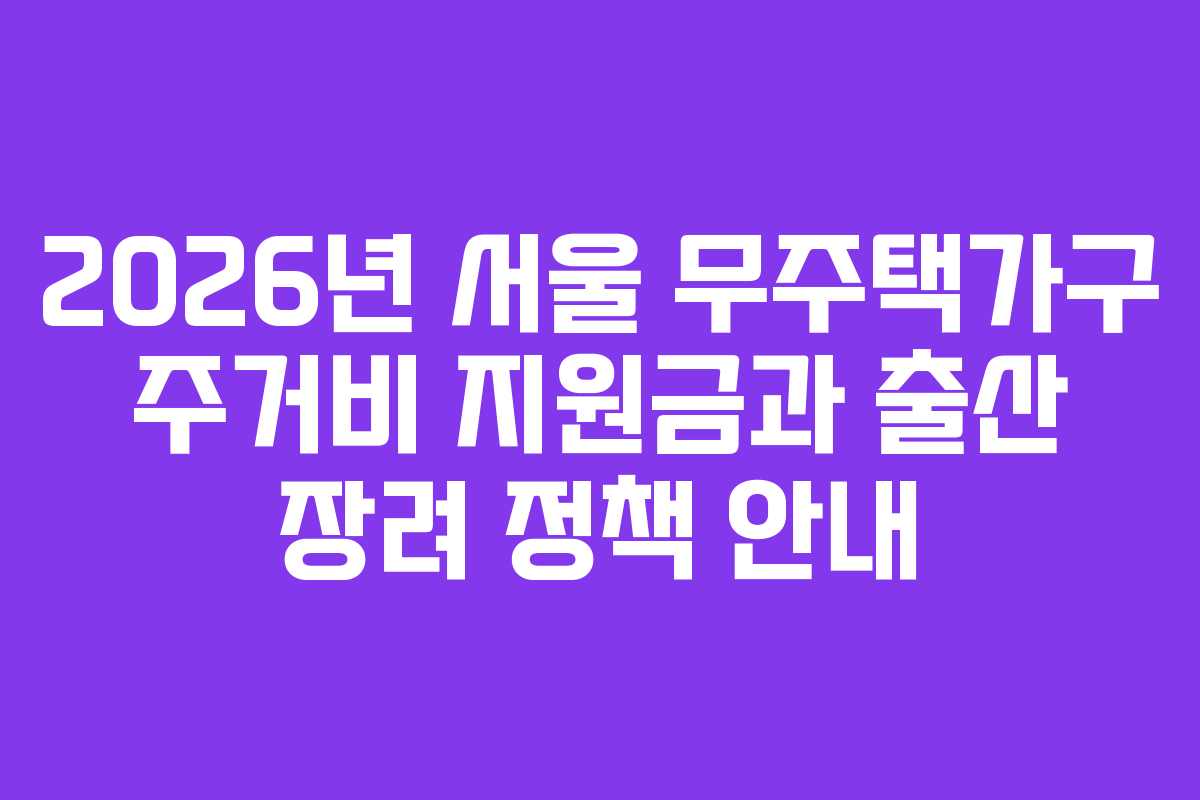 2026년 서울 무주택가구 주거비 지원금과 출산 장려 정책 안내