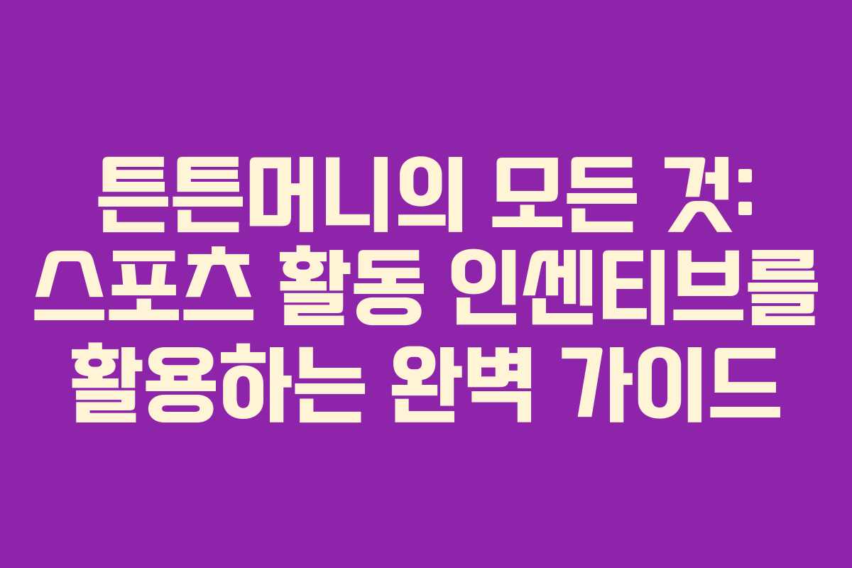 튼튼머니의 모든 것: 스포츠 활동 인센티브를 활용하는 완벽 가이드