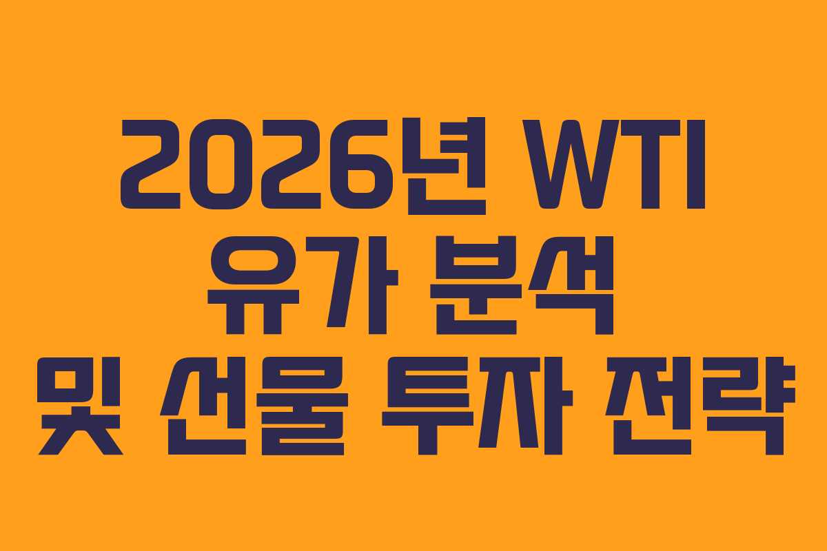 2026년 WTI 유가 분석 및 선물 투자 전략