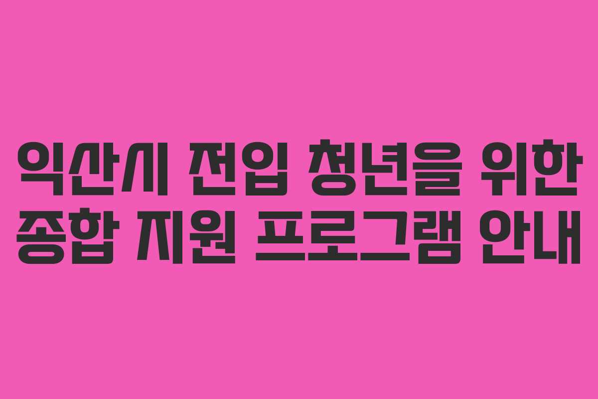 익산시 전입 청년을 위한 종합 지원 프로그램 안내
