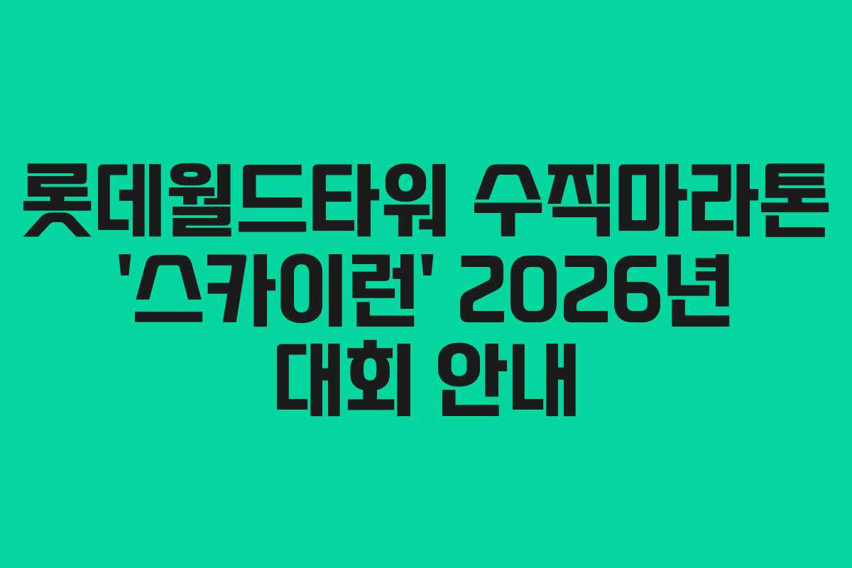 롯데월드타워 수직마라톤 ‘스카이런’ 2026년 대회 안내