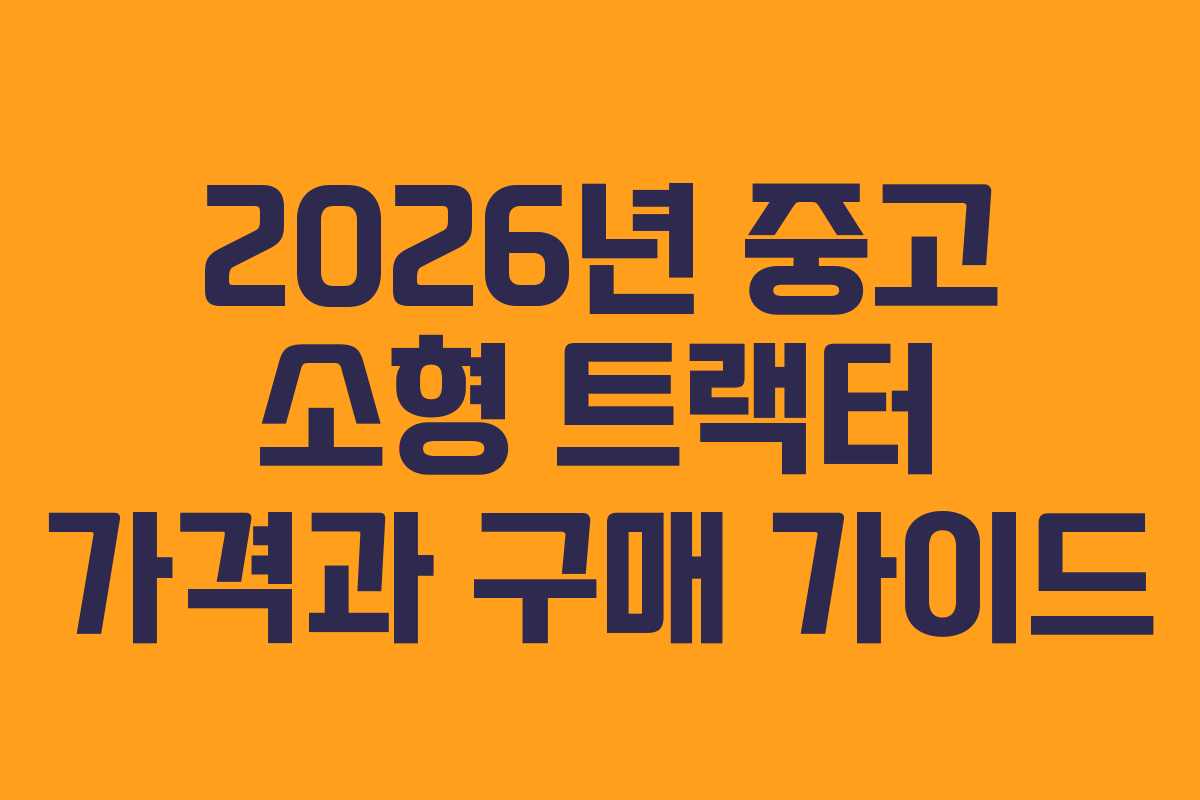 2026년 중고 소형 트랙터 가격과 구매 가이드